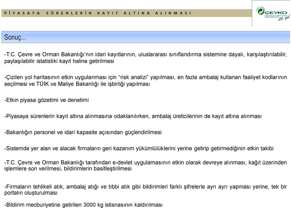 uygulanması için risk analizi yapılması, en fazla ambalaj kullanan faaliyet kodlarının seçilmesi ve TÜİK ve Maliye Bakanlığı ile işbirliği yapılması -Etkin piyasa gözetimi ve denetimi -Piyasaya