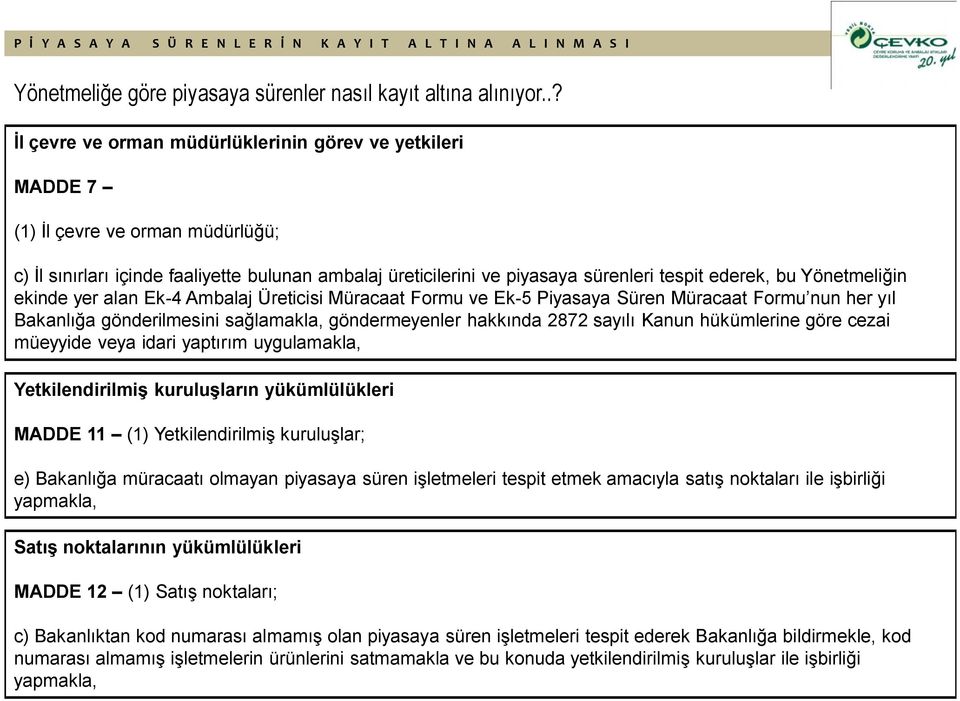 bu Yönetmeliğin ekinde yer alan Ek-4 Ambalaj Üreticisi Müracaat Formu ve Ek-5 Piyasaya Süren Müracaat Formu nun her yıl Bakanlığa gönderilmesini sağlamakla, göndermeyenler hakkında 2872 sayılı Kanun