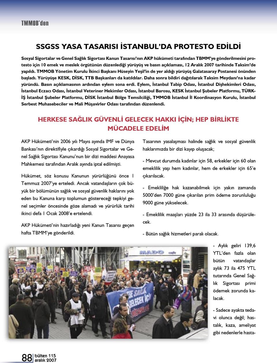 Yürüyüşe KESK, DİSK, TTB Başkanları da katıldılar. Daha sonra bildiri dağıtılarak Taksim Meydanı na kadar yüründü. Basın açıklamasının ardından eylem sona erdi.