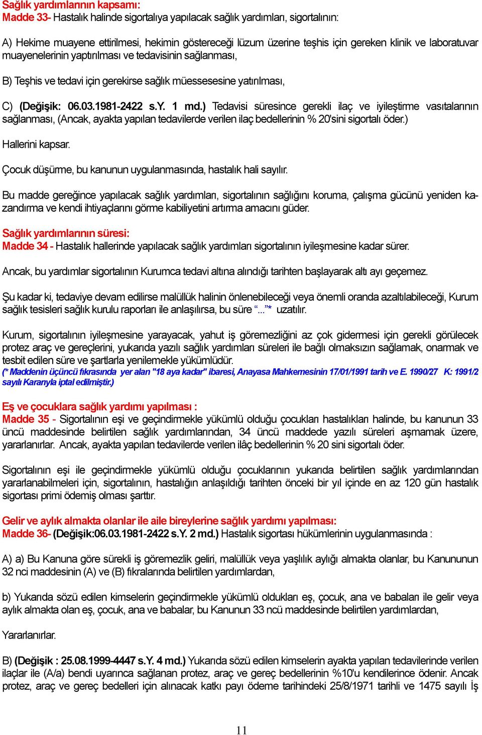 ) Tedavisi süresince gerekli ilaç ve iyileştirme vasıtalarının sağlanması, (Ancak, ayakta yapılan tedavilerde verilen ilaç bedellerinin % 20'sini sigortalı öder.) Hallerini kapsar.