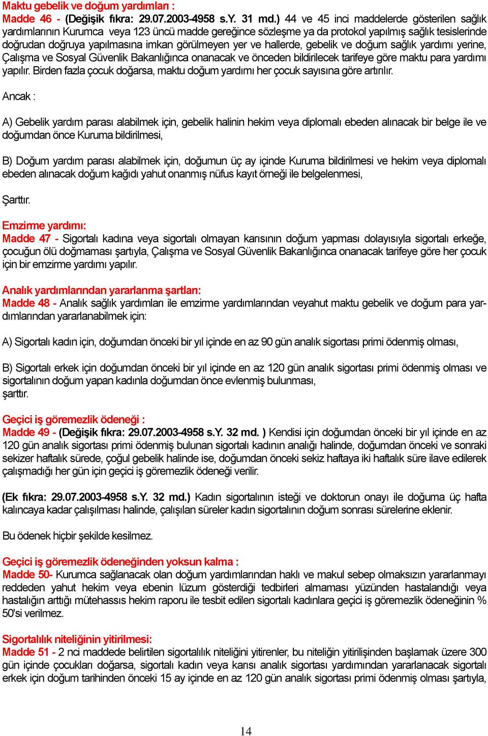 ve hallerde, gebelik ve doğum sağlık yardımı yerine, Çalışma ve Sosyal Güvenlik Bakanlığınca onanacak ve önceden bildirilecek tarifeye göre maktu para yardımı yapılır.