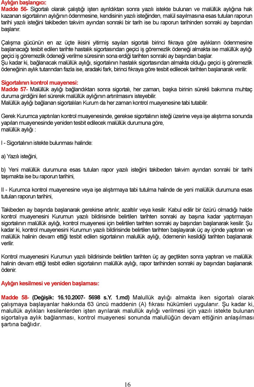 Çalışma gücünün en az üçte ikisini yitirmiş sayılan sigortalı birinci fıkraya göre aylıkların ödenmesine başlanacağı tesbit edilen tarihte hastalık sigortasından geçici iş göremezlik ödeneği almakta