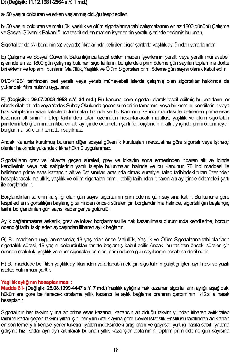 Bakanlığınca tespit edilen maden işyerlerinin yeraltı işlerinde geçirmiş bulunan, Sigortalılar da (A) bendinin (a) veya (b) fıkralarında belirtilen diğer şartlarla yaşlılık aylığından yararlanırlar.