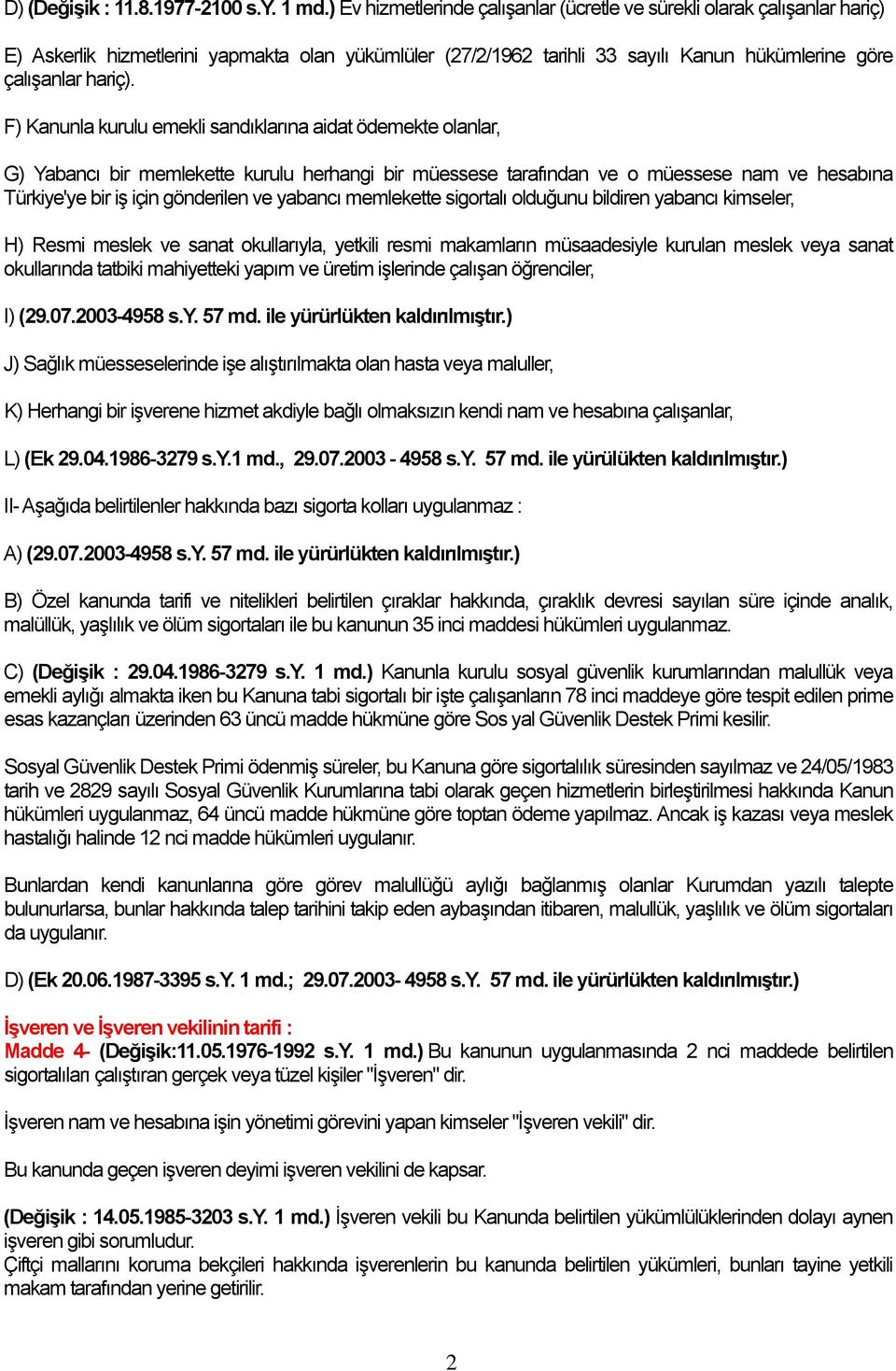 F) Kanunla kurulu emekli sandıklarına aidat ödemekte olanlar, G) Yabancı bir memlekette kurulu herhangi bir müessese tarafından ve o müessese nam ve hesabına Türkiye'ye bir iş için gönderilen ve