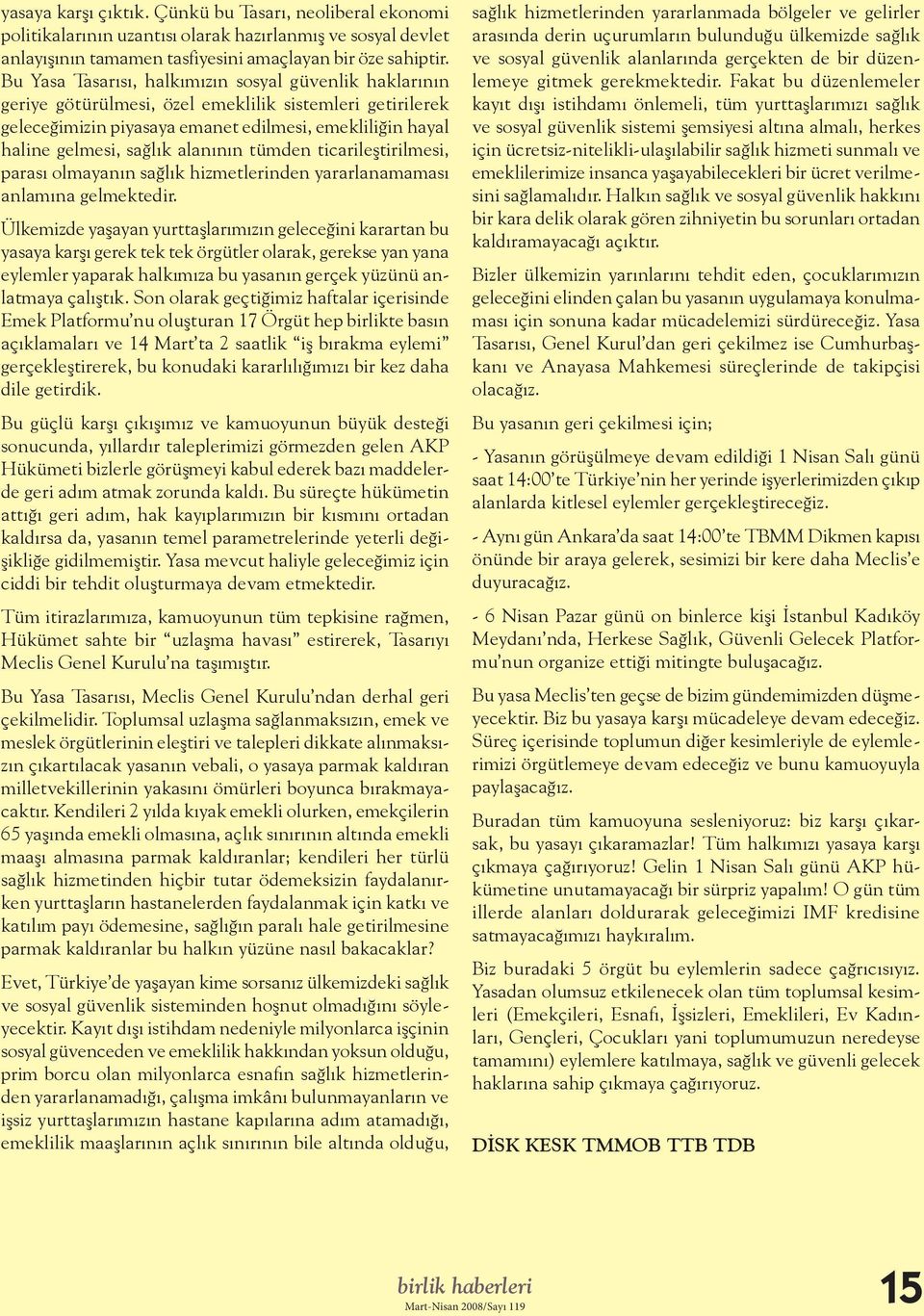 alanının tümden ticarileştirilmesi, parası olmayanın sağlık hizmetlerinden yararlanamaması anlamına gelmektedir.