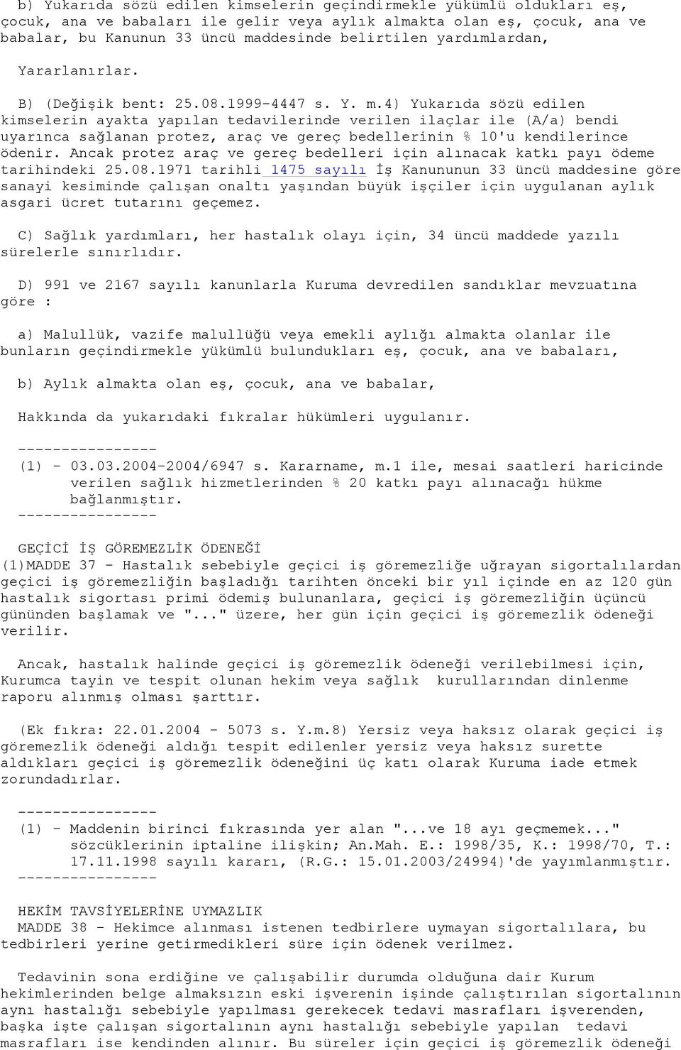 4) Yukarıda sözü edilen kimselerin ayakta yapılan tedavilerinde verilen ilaçlar ile (A/a) bendi uyarınca sağlanan protez, araç ve gereç bedellerinin % 10'u kendilerince ödenir.