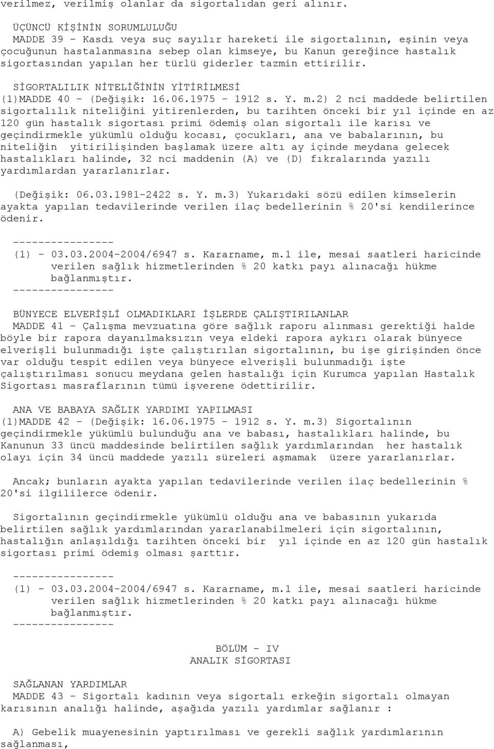 türlü giderler tazmin ettirilir. SİGORTALILIK NİTELİĞİNİN YİTİRİLMESİ (1)MADDE 40 - (Değişik: 16.06.1975-1912 s. Y. m.