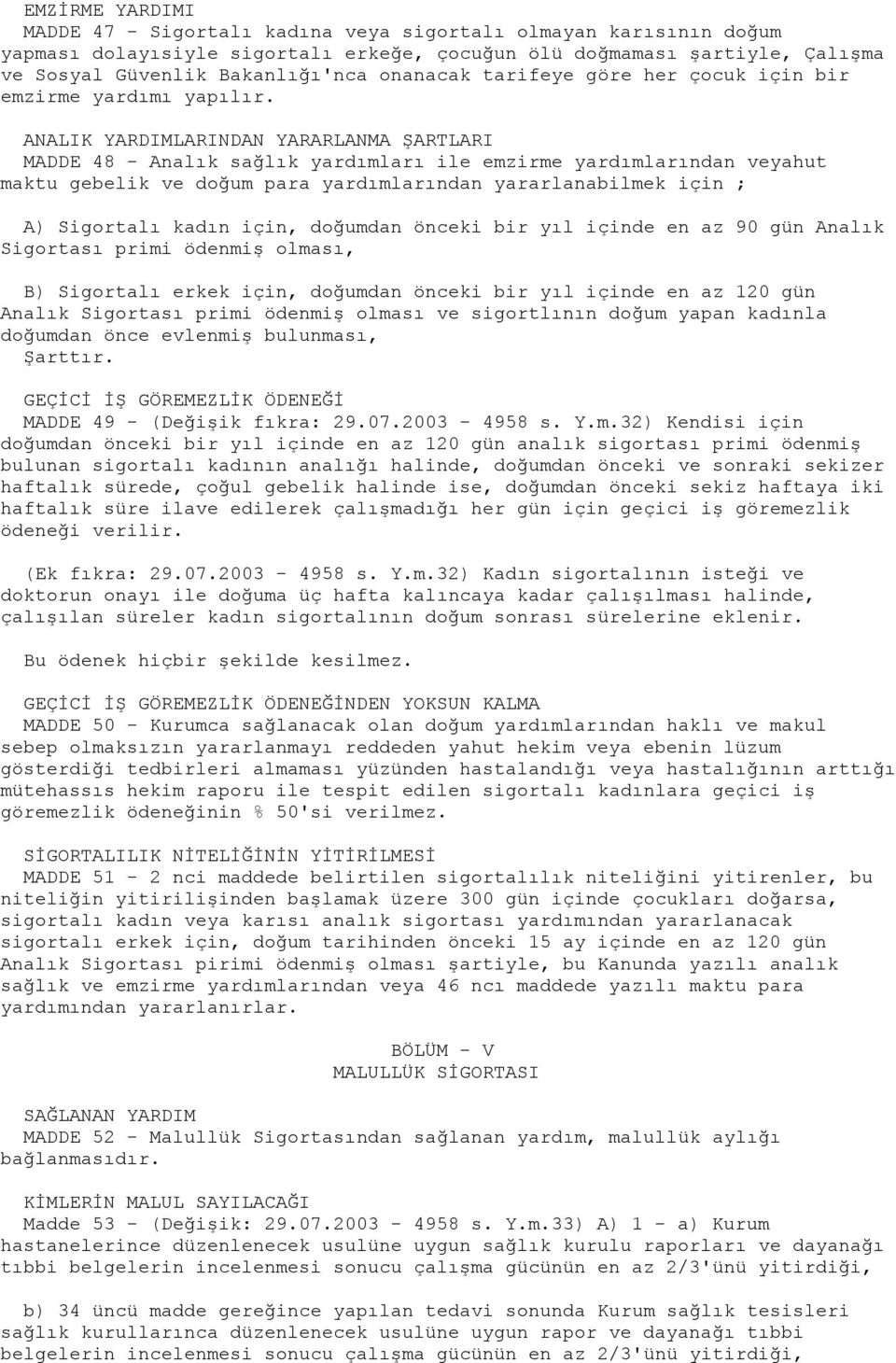 ANALIK YARDIMLARINDAN YARARLANMA ŞARTLARI MADDE 48 - Analık sağlık yardımları ile emzirme yardımlarından veyahut maktu gebelik ve doğum para yardımlarından yararlanabilmek için ; A) Sigortalı kadın