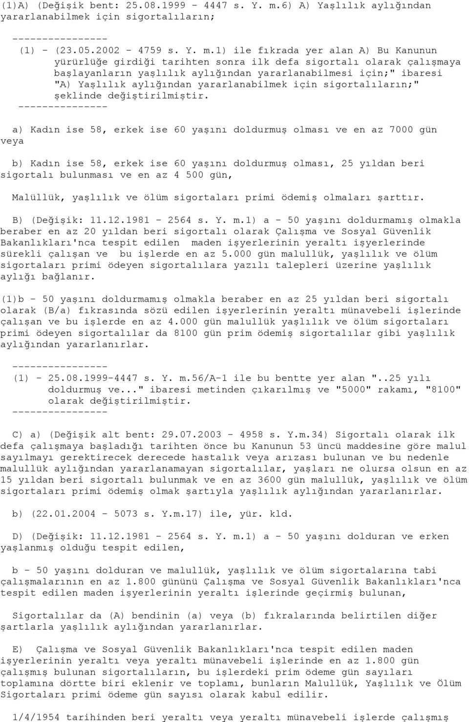 1) ile fıkrada yer alan A) Bu Kanunun yürürlüğe girdiği tarihten sonra ilk defa sigortalı olarak çalışmaya başlayanların yaşlılık aylığından yararlanabilmesi için;" ibaresi "A) Yaşlılık aylığından