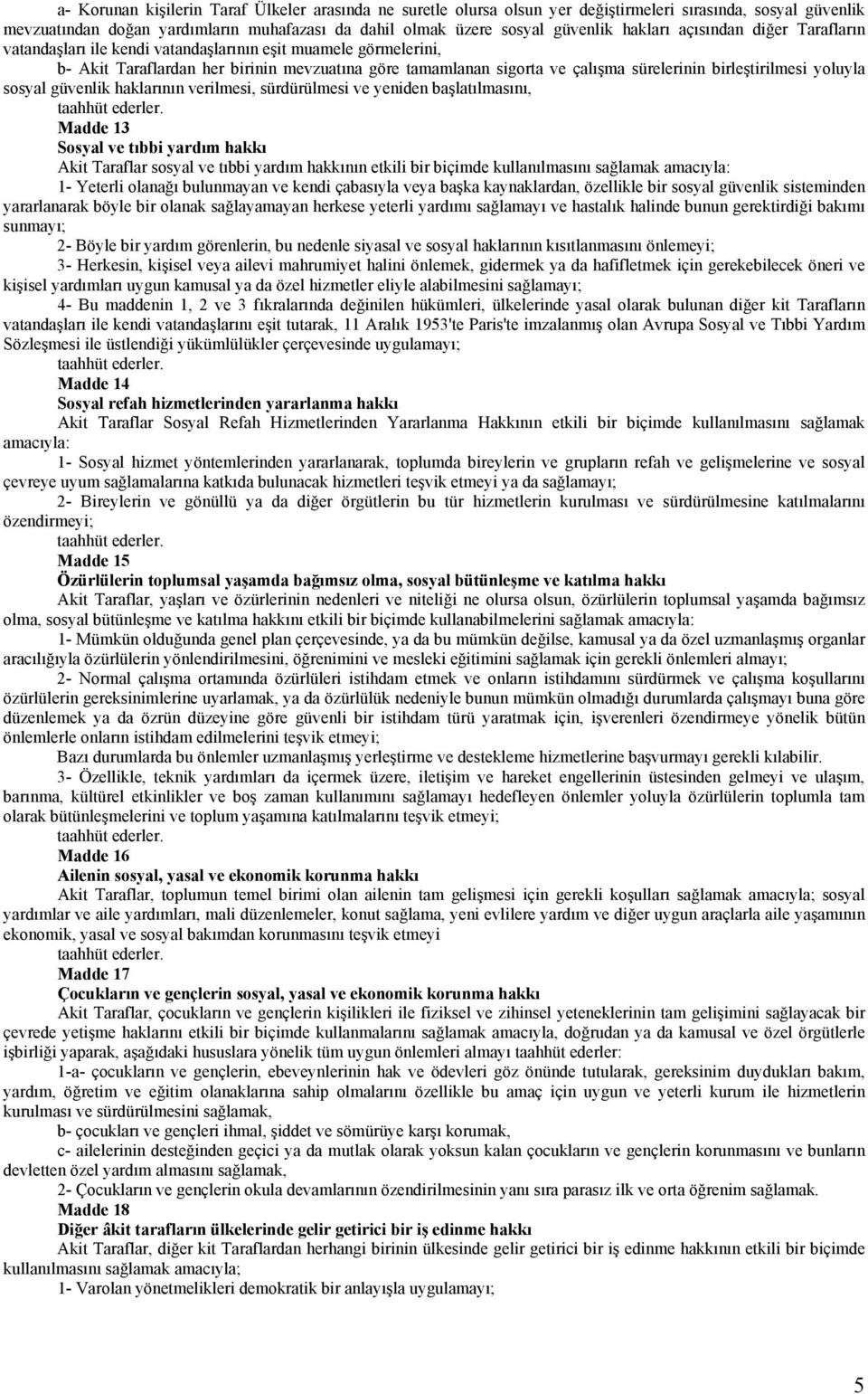 birleştirilmesi yoluyla sosyal güvenlik haklarının verilmesi, sürdürülmesi ve yeniden başlatılmasını, Madde 13 Sosyal ve tıbbi yardım hakkı Akit Taraflar sosyal ve tıbbi yardım hakkının etkili bir