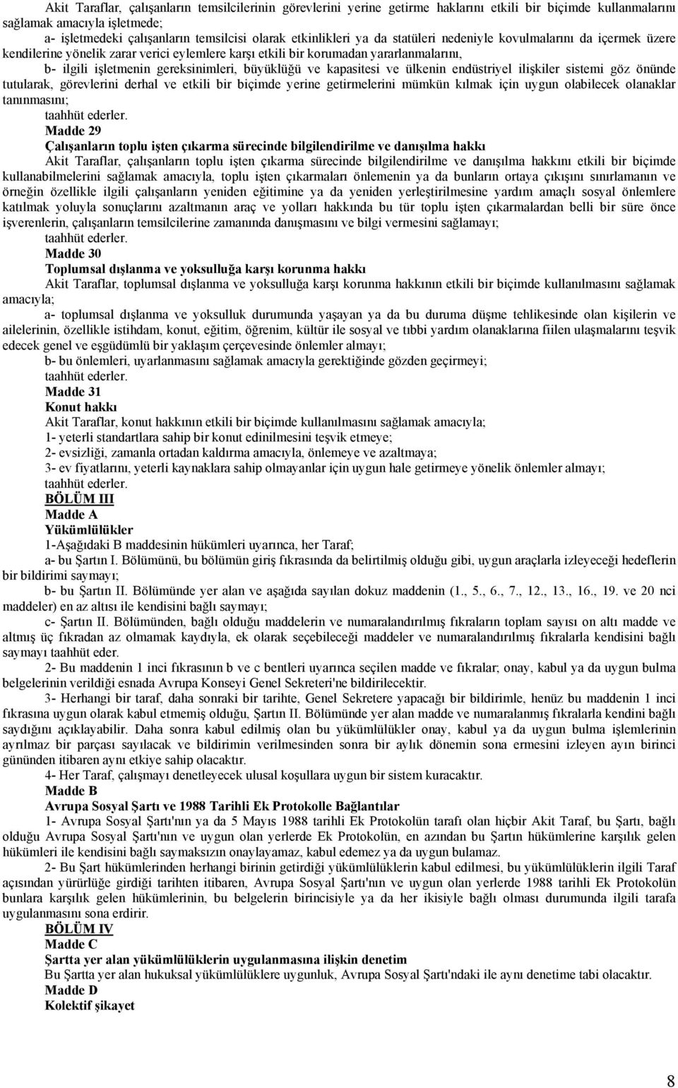 büyüklüğü ve kapasitesi ve ülkenin endüstriyel ilişkiler sistemi göz önünde tutularak, görevlerini derhal ve etkili bir biçimde yerine getirmelerini mümkün kılmak için uygun olabilecek olanaklar