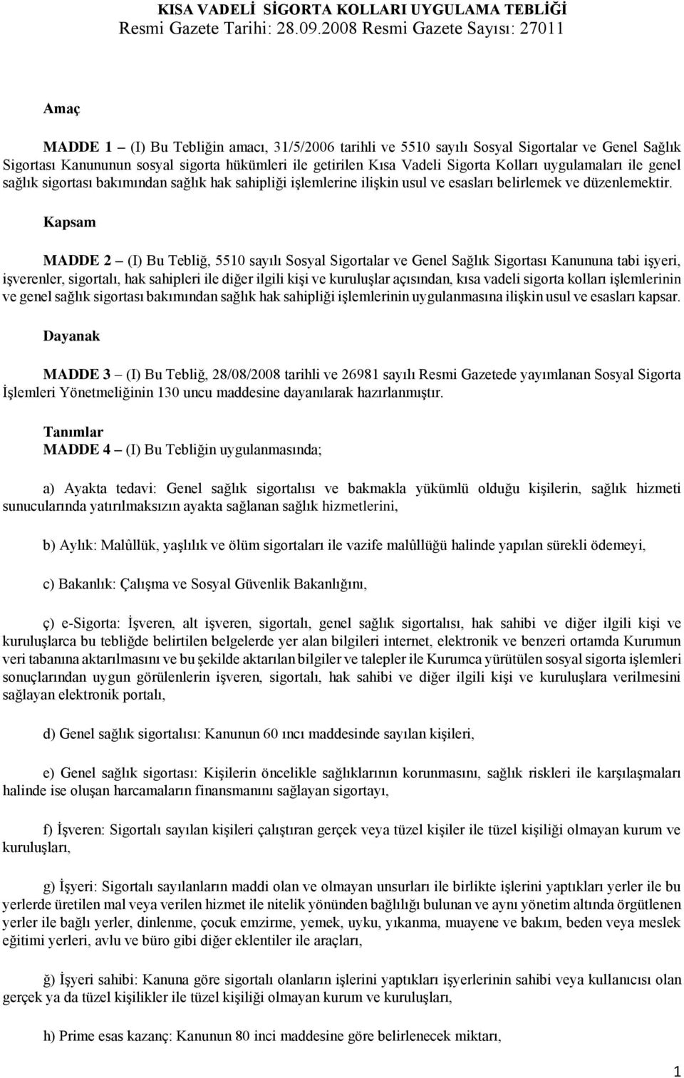 Vadeli Sigorta Kolları uygulamaları ile genel sağlık sigortası bakımından sağlık hak sahipliği işlemlerine ilişkin usul ve esasları belirlemek ve düzenlemektir.