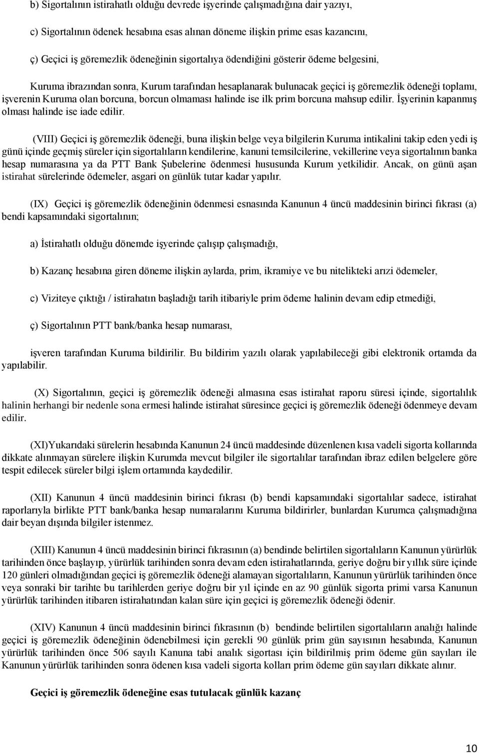 halinde ise ilk prim borcuna mahsup edilir. İşyerinin kapanmış olması halinde ise iade edilir.