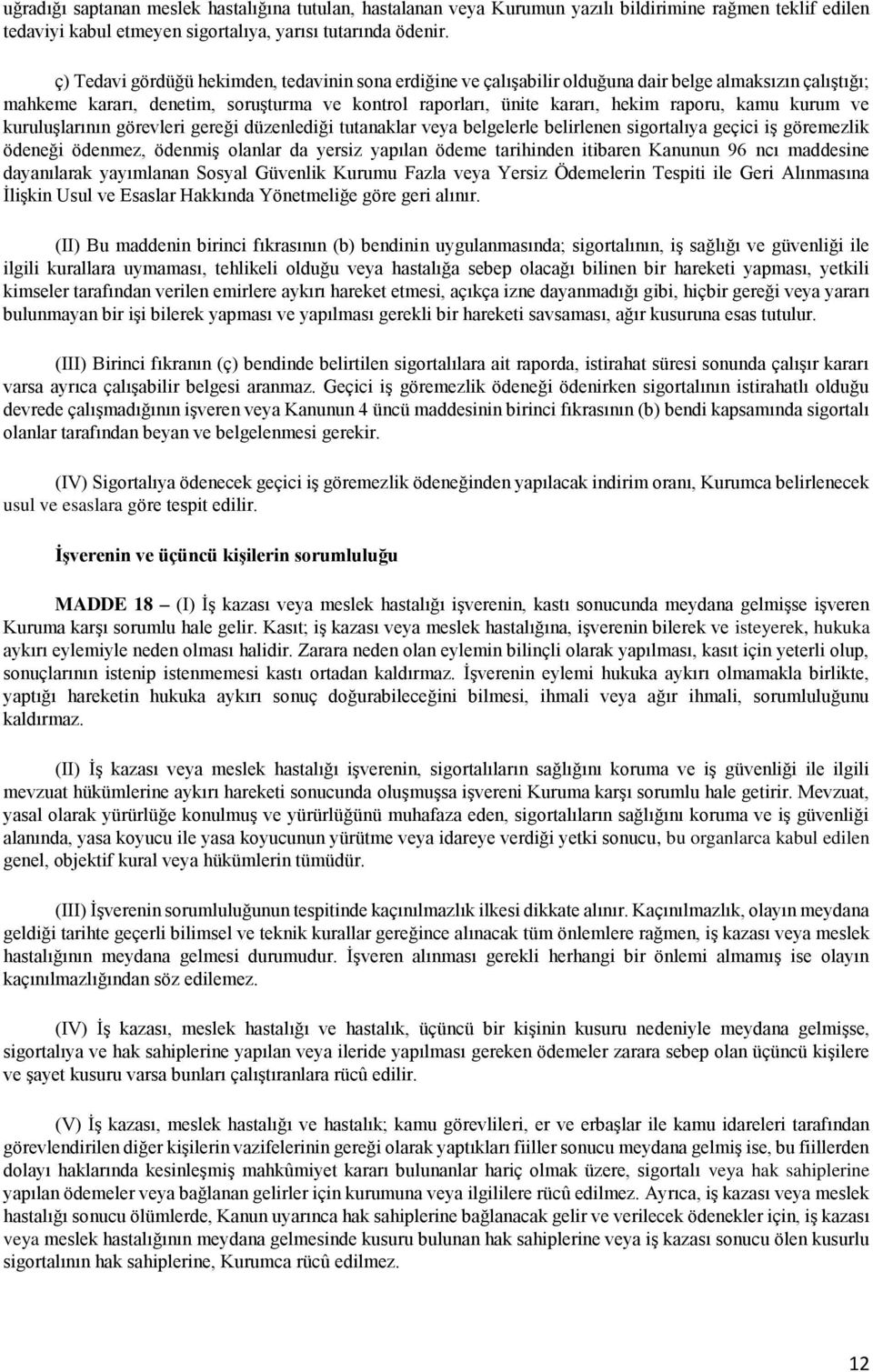 kurum ve kuruluşlarının görevleri gereği düzenlediği tutanaklar veya belgelerle belirlenen sigortalıya geçici iş göremezlik ödeneği ödenmez, ödenmiş olanlar da yersiz yapılan ödeme tarihinden