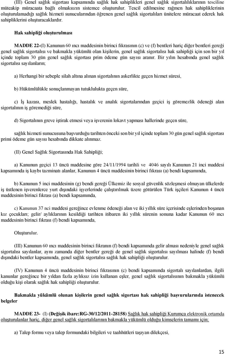 Hak sahipliği oluşturulması MADDE 22-(I) Kanunun 60 ıncı maddesinin birinci fıkrasının (c) ve (f) bentleri hariç diğer bentleri gereği genel sağlık sigortalısı ve bakmakla yükümlü olan kişilerin,