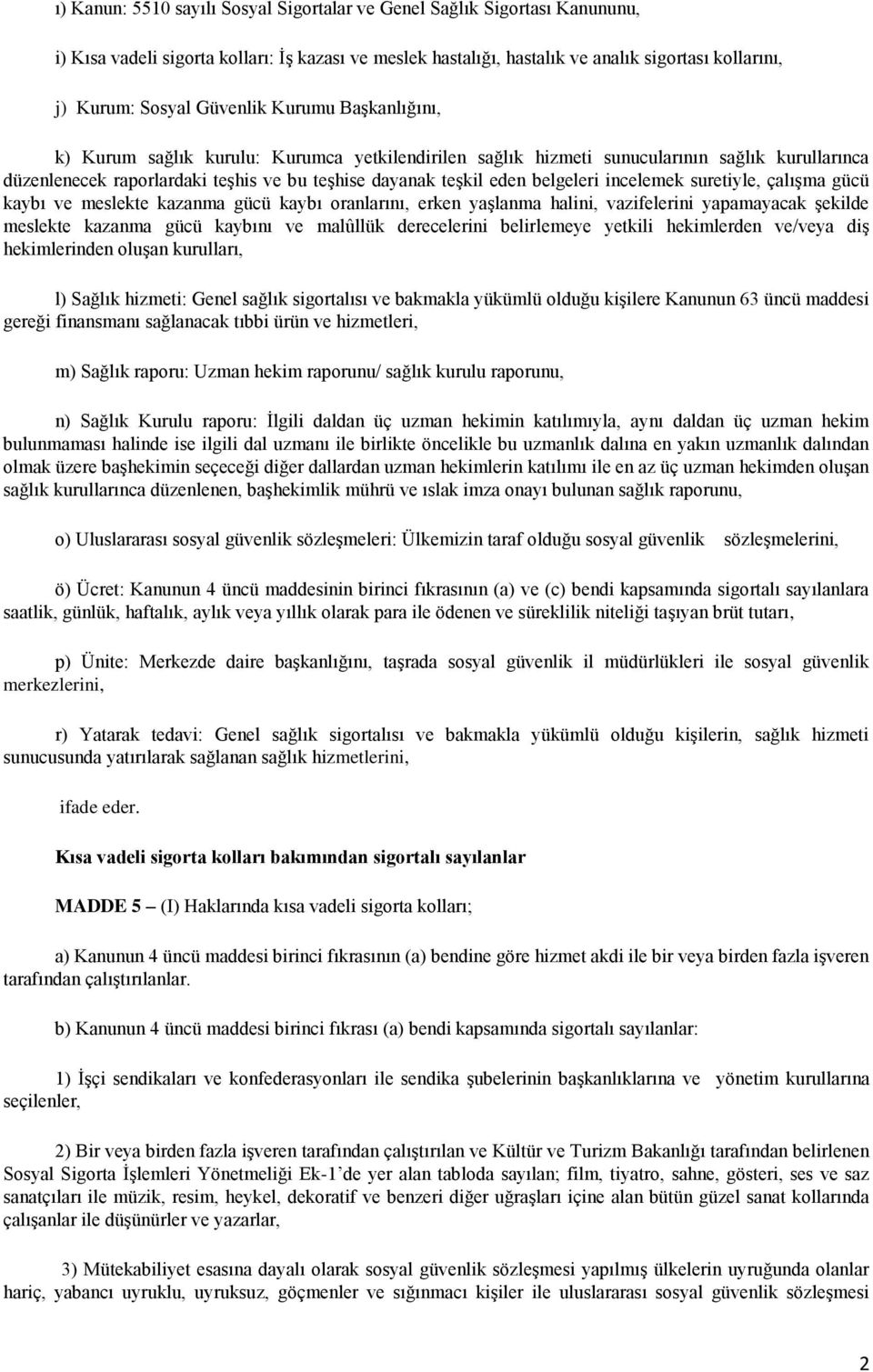 belgeleri incelemek suretiyle, çalışma gücü kaybı ve meslekte kazanma gücü kaybı oranlarını, erken yaşlanma halini, vazifelerini yapamayacak şekilde meslekte kazanma gücü kaybını ve malûllük