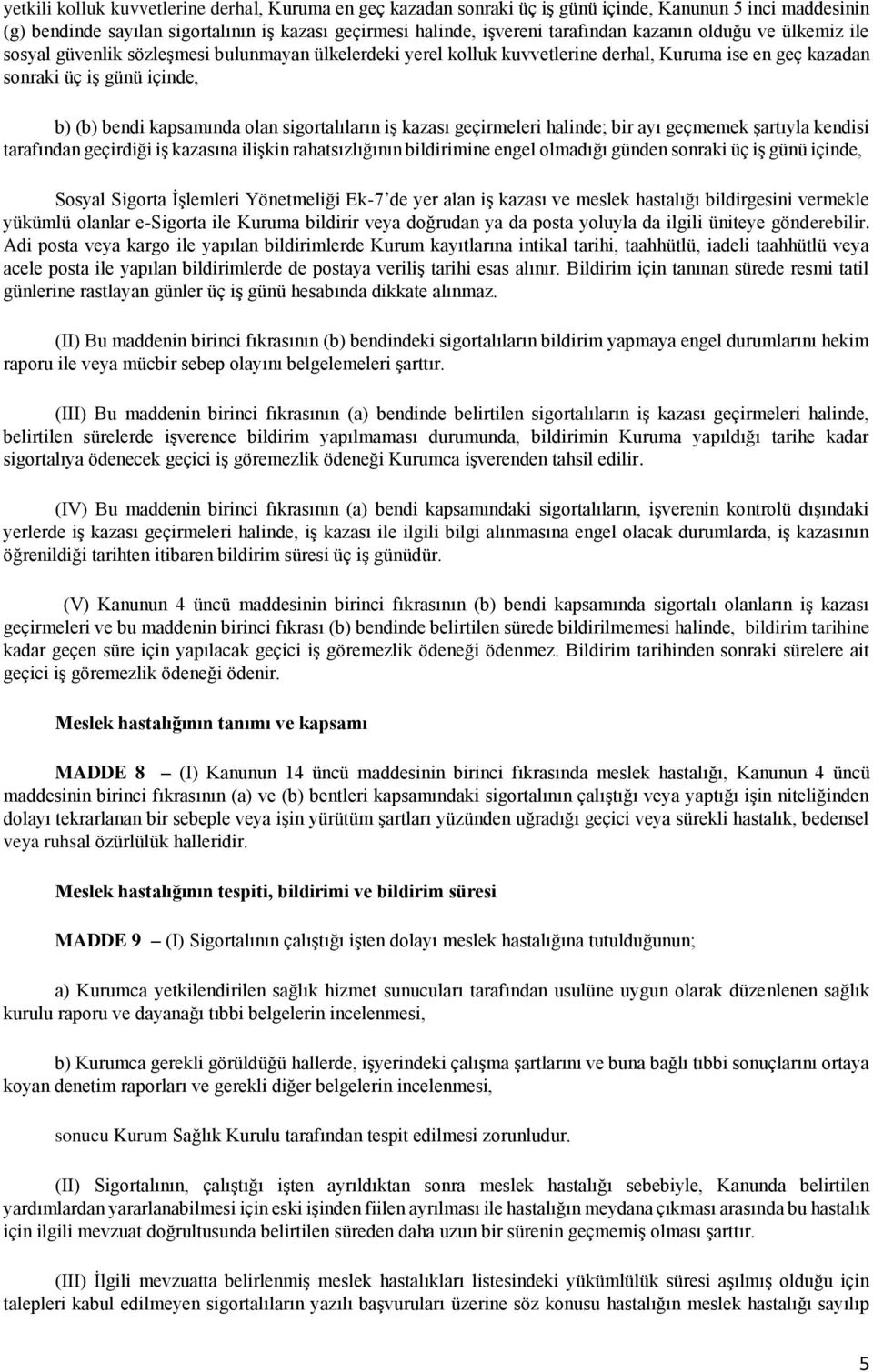 sigortalıların iş kazası geçirmeleri halinde; bir ayı geçmemek şartıyla kendisi tarafından geçirdiği iş kazasına ilişkin rahatsızlığının bildirimine engel olmadığı günden sonraki üç iş günü içinde,