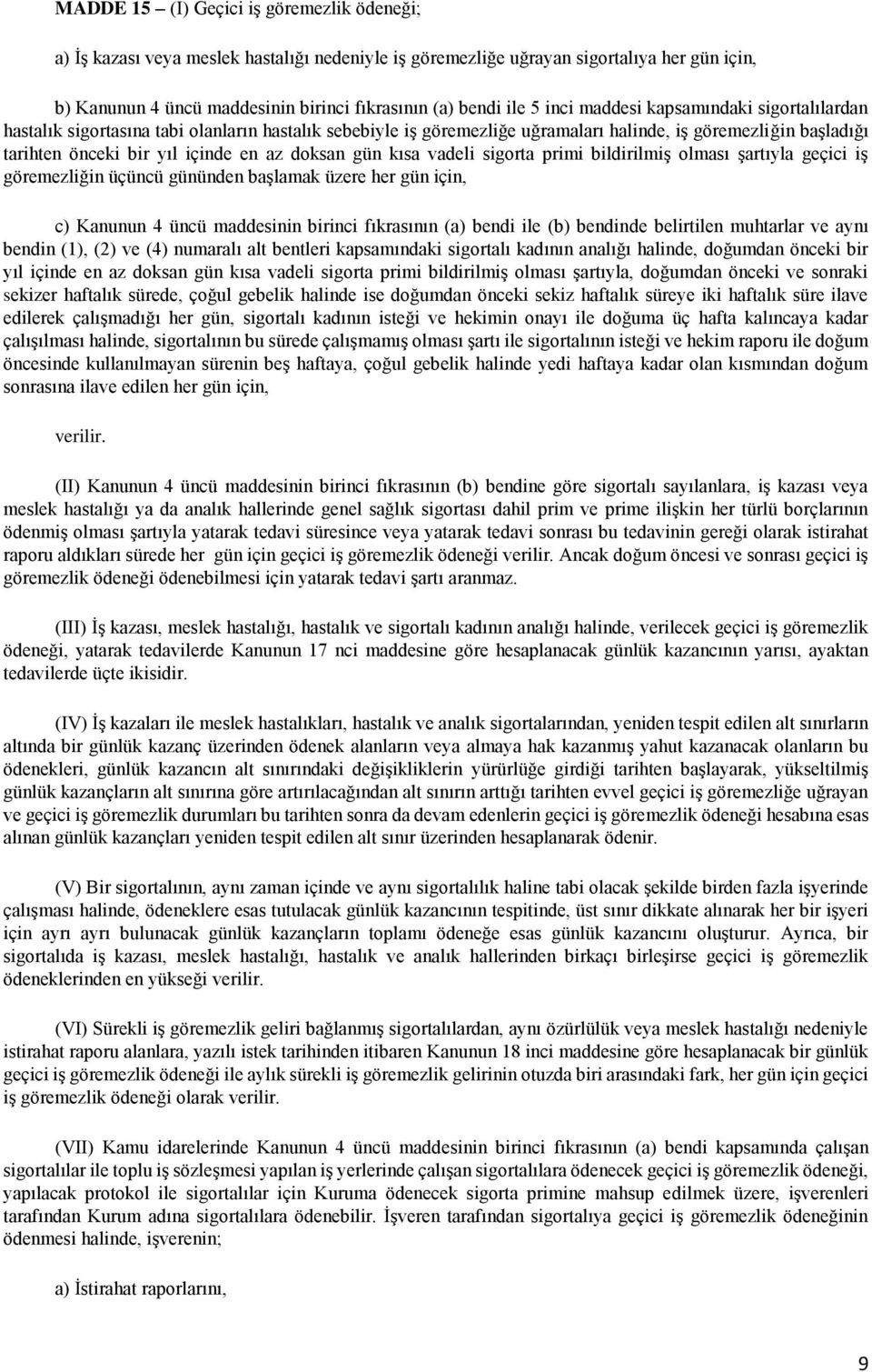 doksan gün kısa vadeli sigorta primi bildirilmiş olması şartıyla geçici iş göremezliğin üçüncü gününden başlamak üzere her gün için, c) Kanunun 4 üncü maddesinin birinci fıkrasının (a) bendi ile (b)