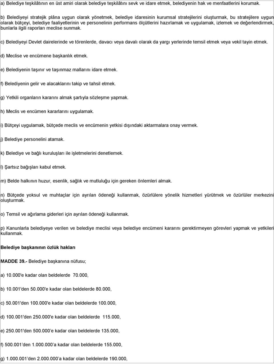 ölçütlerini hazırlamak ve uygulamak, izlemek ve değerlendirmek, bunlarla ilgili raporları meclise sunmak.