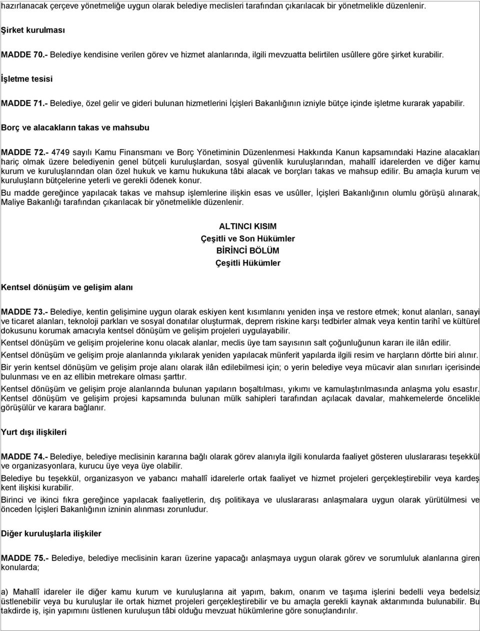 - Belediye, özel gelir ve gideri bulunan hizmetlerini İçişleri Bakanlığının izniyle bütçe içinde işletme kurarak yapabilir. Borç ve alacakların takas ve mahsubu MADDE 72.