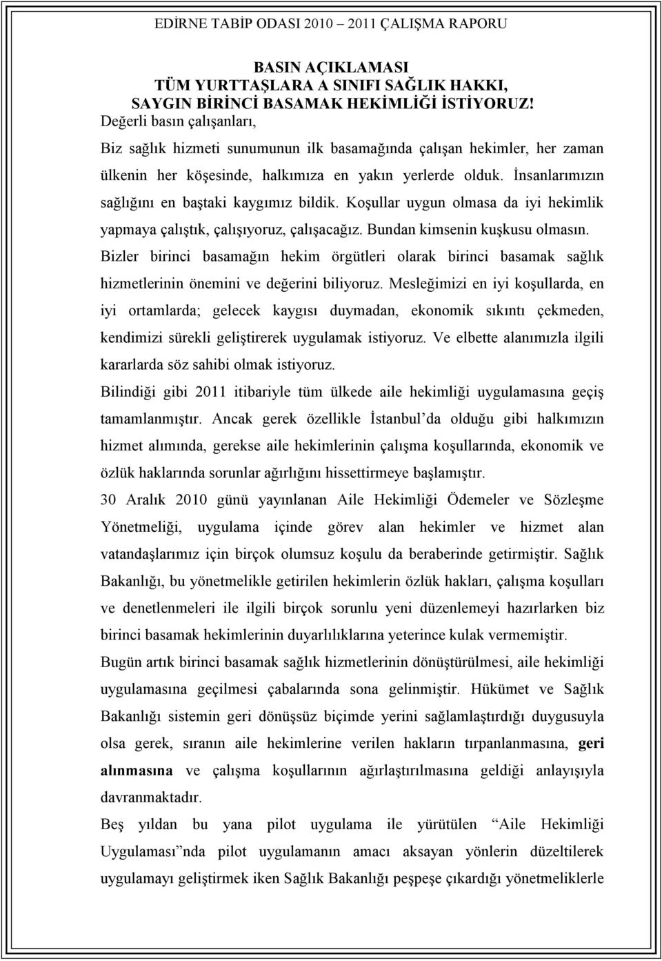 Ġnsanlarımızın sağlığını en baģtaki kaygımız bildik. KoĢullar uygun olmasa da iyi hekimlik yapmaya çalıģtık, çalıģıyoruz, çalıģacağız. Bundan kimsenin kuģkusu olmasın.