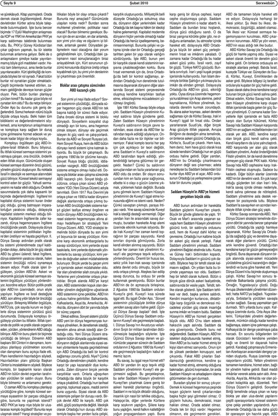 Bu, PKK yi Güney Kürdistan dan çıkar çağrısını yapmak, bu tür istekte bulunmak anlamına geliyor. Belki de o anlaşmaların şimdiye kadar yayınlanmamış böyle gizli maddeleri vardır.