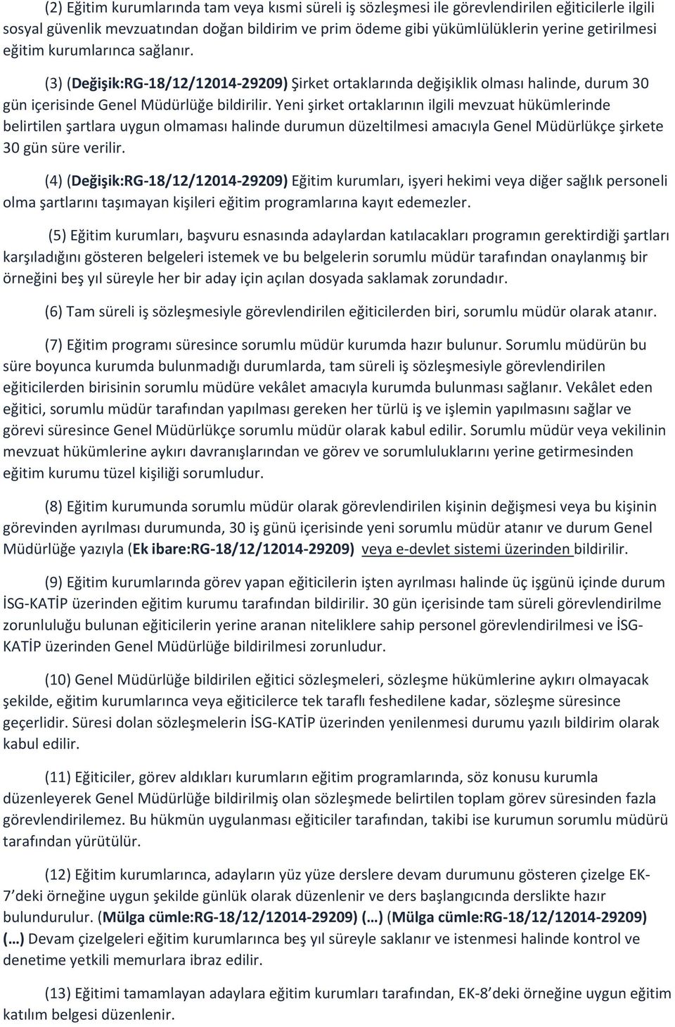 Yeni şirket ortaklarının ilgili mevzuat hükümlerinde belirtilen şartlara uygun olmaması halinde durumun düzeltilmesi amacıyla Genel Müdürlükçe şirkete 30 gün süre verilir.