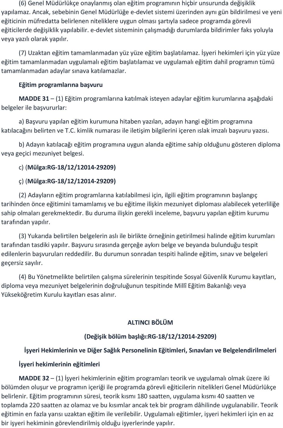 değişiklik yapılabilir. e-devlet sisteminin çalışmadığı durumlarda bildirimler faks yoluyla veya yazılı olarak yapılır. (7) Uzaktan eğitim tamamlanmadan yüz yüze eğitim başlatılamaz.