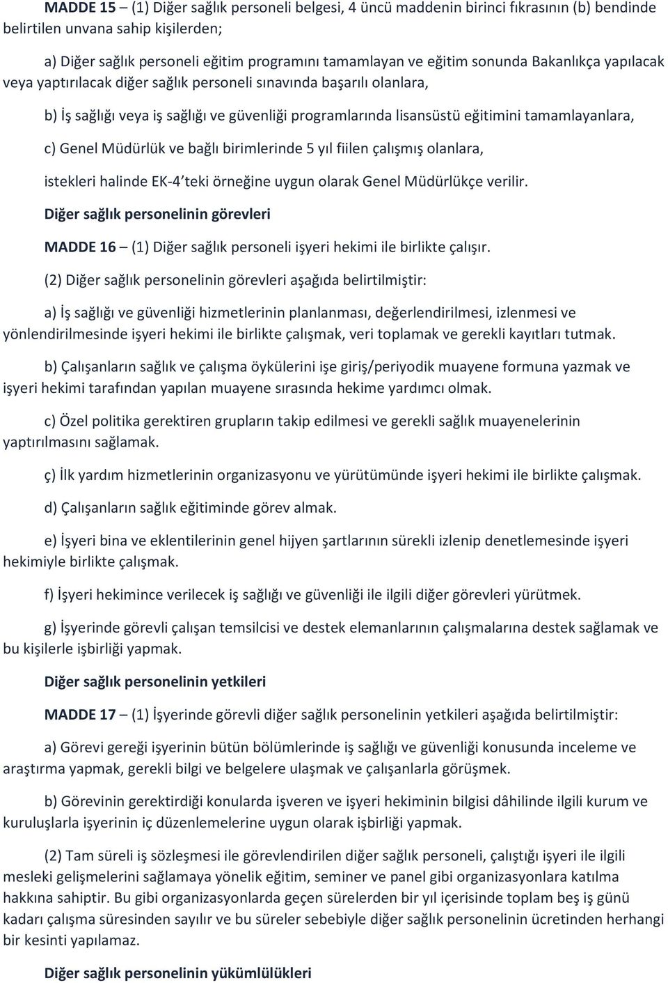 Genel Müdürlük ve bağlı birimlerinde 5 yıl fiilen çalışmış olanlara, istekleri halinde EK-4 teki örneğine uygun olarak Genel Müdürlükçe verilir.