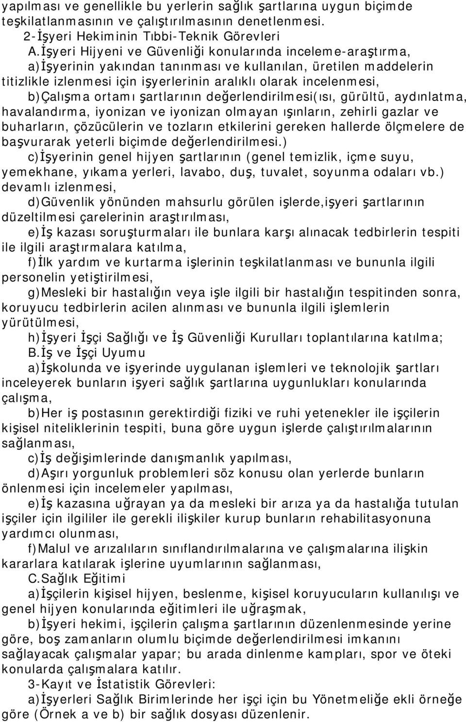 b)çalışma ortamı şartlarının değerlendirilmesi(ısı, gürültü, aydınlatma, havalandırma, iyonizan ve iyonizan olmayan ışınların, zehirli gazlar ve buharların, çözücülerin ve tozların etkilerini gereken