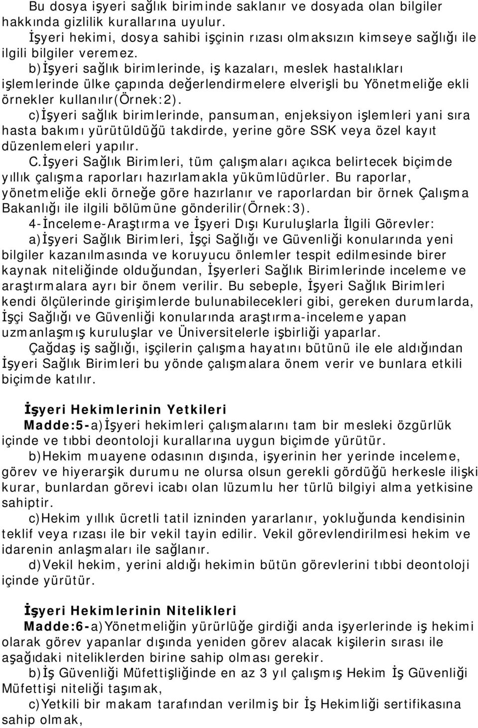 b)işyeri sağlık birimlerinde, iş kazaları, meslek hastalıkları işlemlerinde ülke çapında değerlendirmelere elverişli bu Yönetmeliğe ekli örnekler kullanılır(örnek:2).