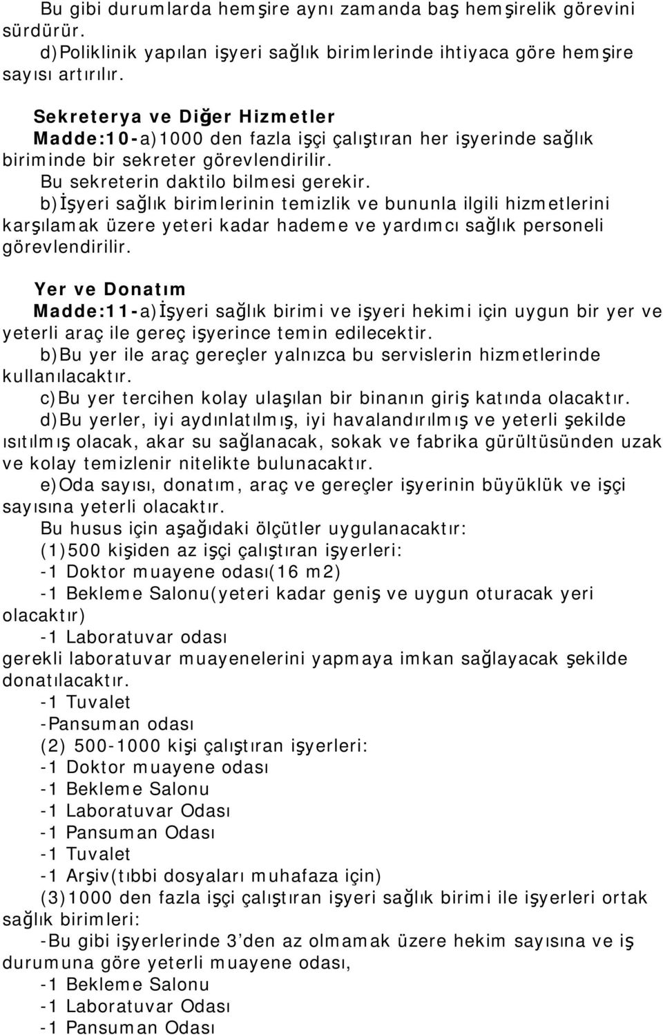 b)işyeri sağlık birimlerinin temizlik ve bununla ilgili hizmetlerini karşılamak üzere yeteri kadar hademe ve yardımcı sağlık personeli görevlendirilir.