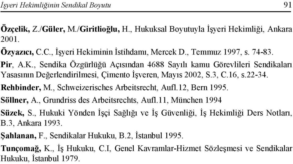 Rehbinder, M., Schweizerisches Arbeitsrecht, Aufl.12, Bern 1995. Söllner, A., Grundriss des Arbeitsrechts, Aufl.11, München 1994 Süzek, S.