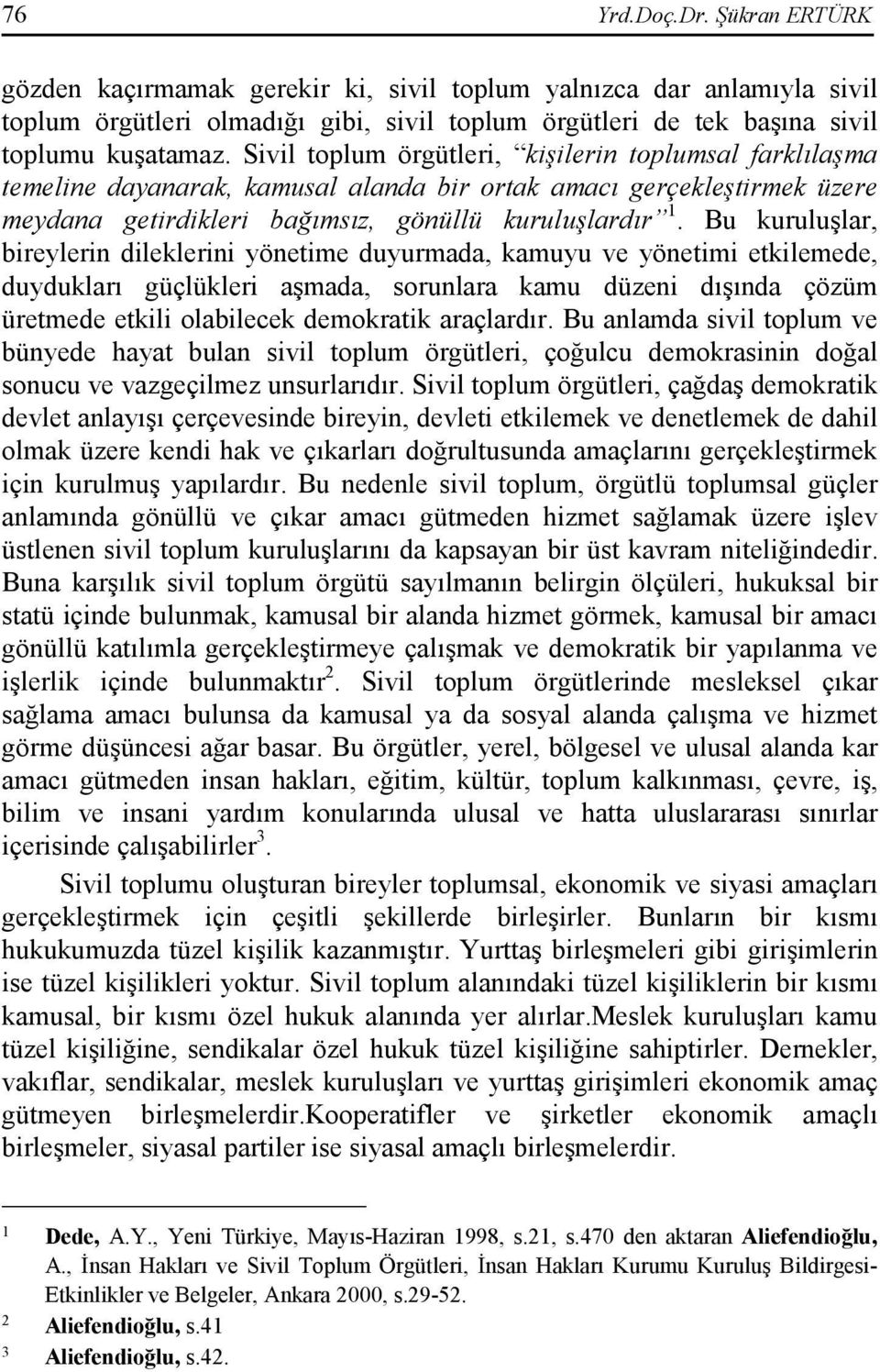 Bu kuruluşlar, bireylerin dileklerini yönetime duyurmada, kamuyu ve yönetimi etkilemede, duydukları güçlükleri aşmada, sorunlara kamu düzeni dışında çözüm üretmede etkili olabilecek demokratik