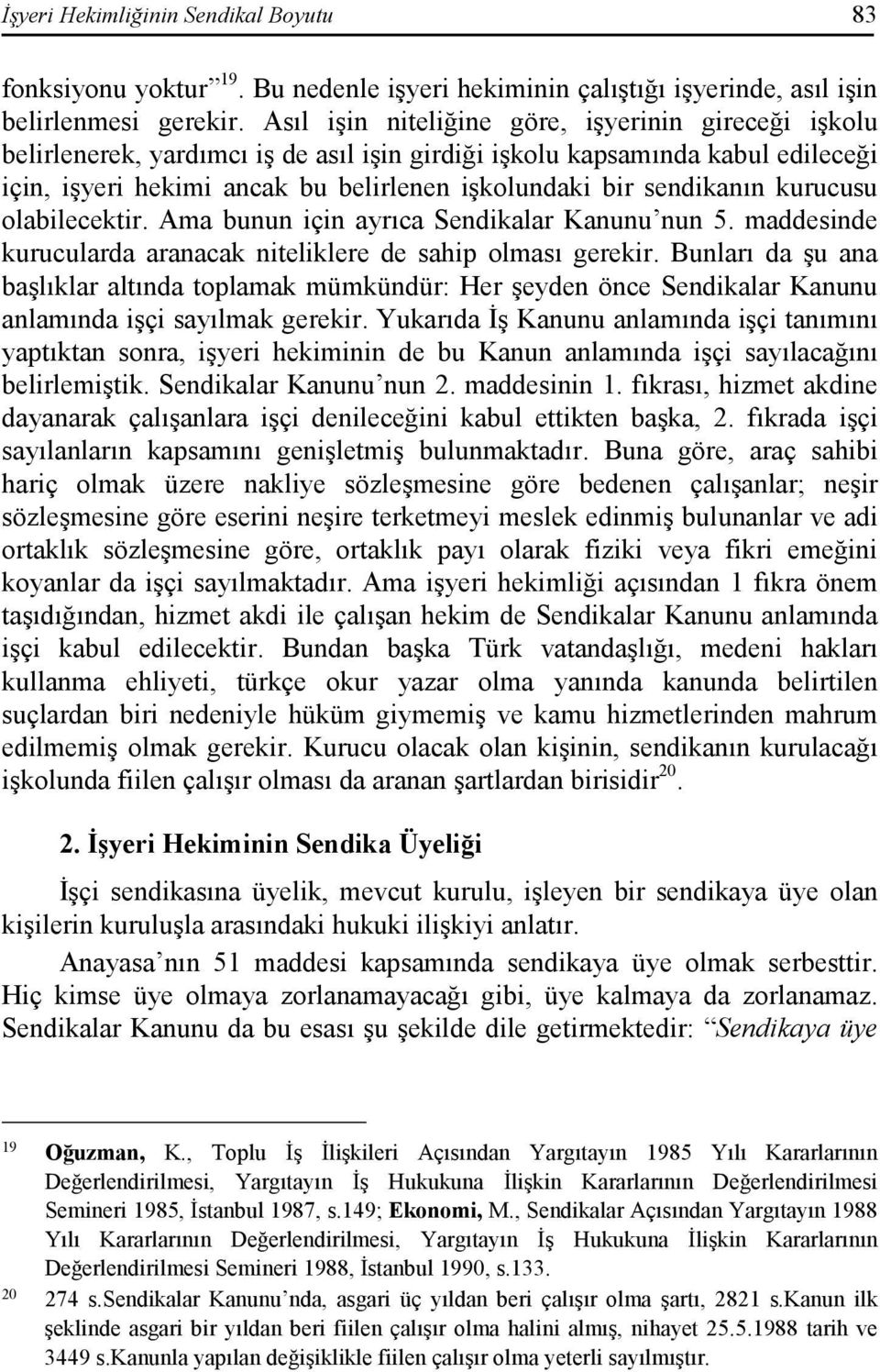 sendikanın kurucusu olabilecektir. Ama bunun için ayrıca Sendikalar Kanunu nun 5. maddesinde kurucularda aranacak niteliklere de sahip olması gerekir.