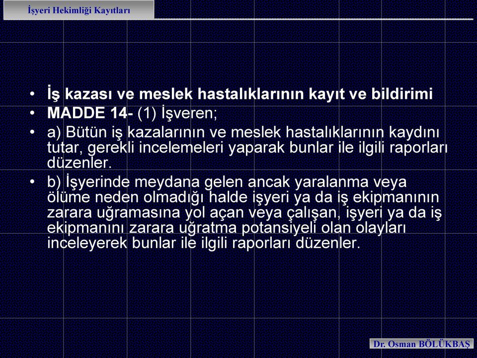 b) İşyerinde meydana gelen ancak yaralanma veya ölüme neden olmadığı halde işyeri ya da iş ekipmanının zarara