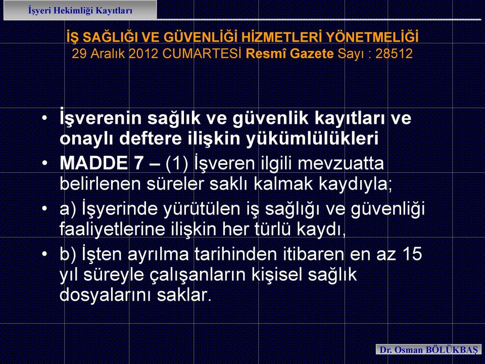 belirlenen süreler saklı kalmak kaydıyla; a) İşyerinde yürütülen iş sağlığı ve güvenliği faaliyetlerine ilişkin