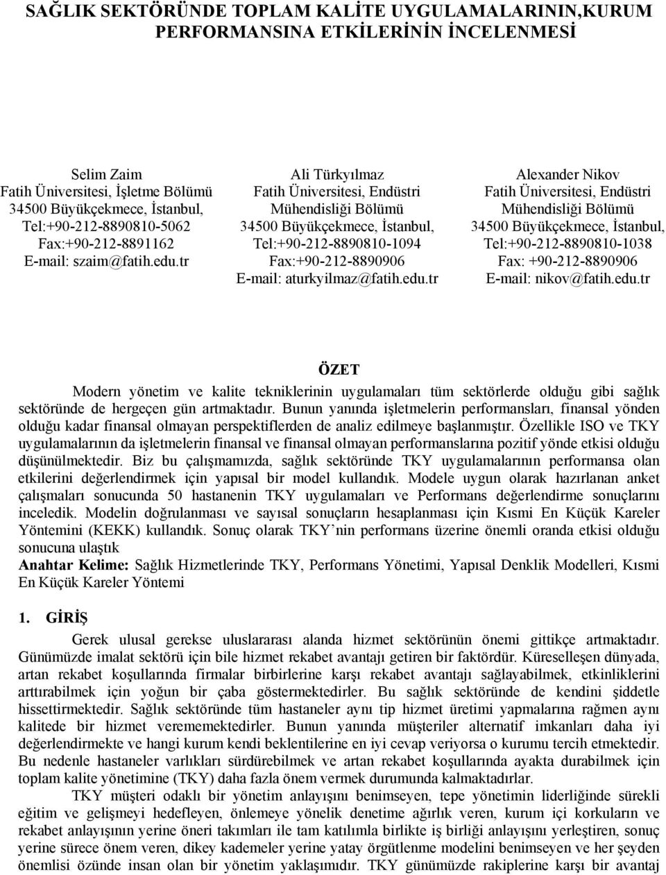 tr Ali Türkyılmaz Fatih Üniversitesi, Endüstri Mühendisliği Bölümü 34500 Büyükçekmece, İstanbul, Tel:+90-212-8890810-1094 Fax:+90-212-8890906 E-mail: aturkyilmaz@fatih.edu.