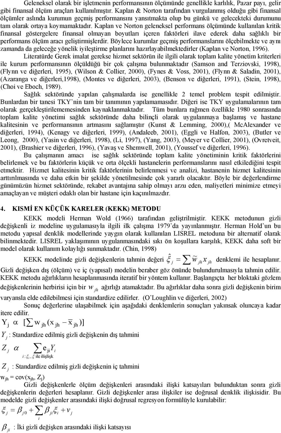 Kaplan ve Norton geleneksel performans ölçümünde kullanılan kritik finansal göstergelere finansal olmayan boyutları içeren faktörleri ilave ederek daha sağlıklı bir performans ölçüm aracı