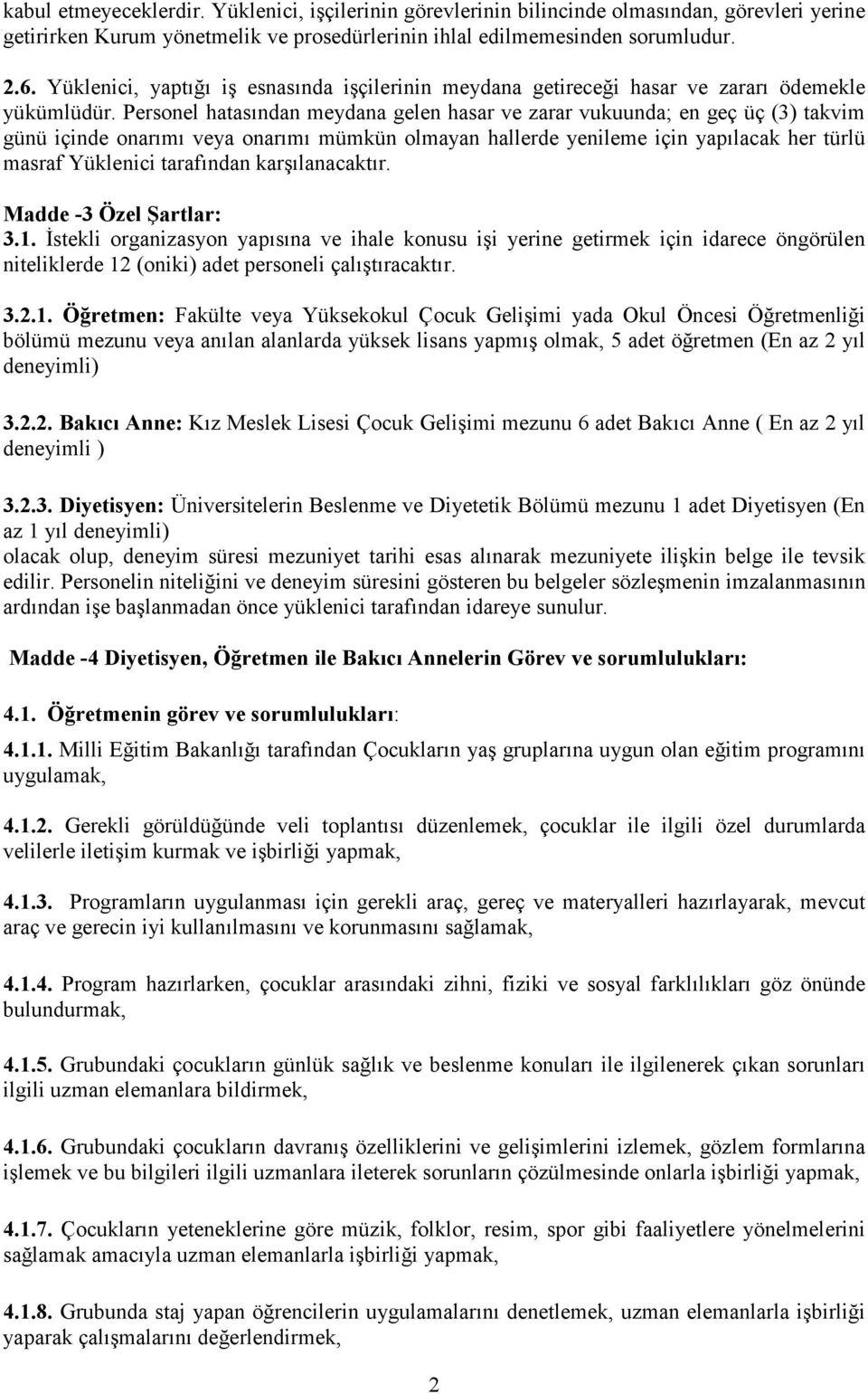 Personel hatasından meydana gelen hasar ve zarar vukuunda; en geç üç (3) takvim günü içinde onarımı veya onarımı mümkün olmayan hallerde yenileme için yapılacak her türlü masraf Yüklenici tarafından