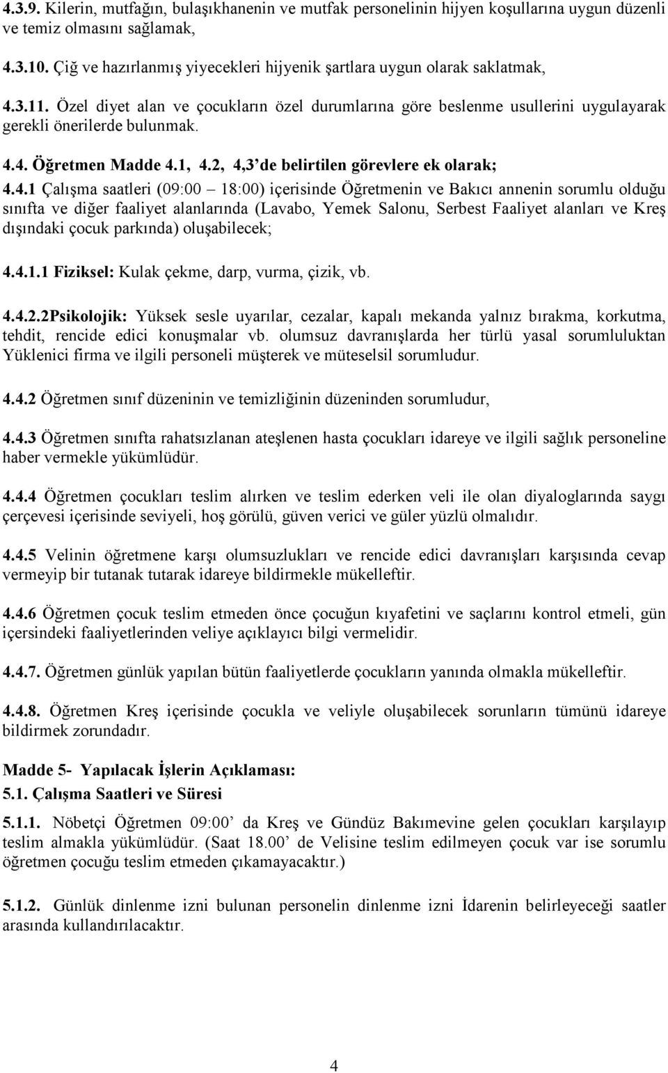 1, 4.2, 4,3 de belirtilen görevlere ek olarak; 4.4.1 Çalışma saatleri (09:00 18:00) içerisinde Öğretmenin ve Bakıcı annenin sorumlu olduğu sınıfta ve diğer faaliyet alanlarında (Lavabo, Yemek Salonu,