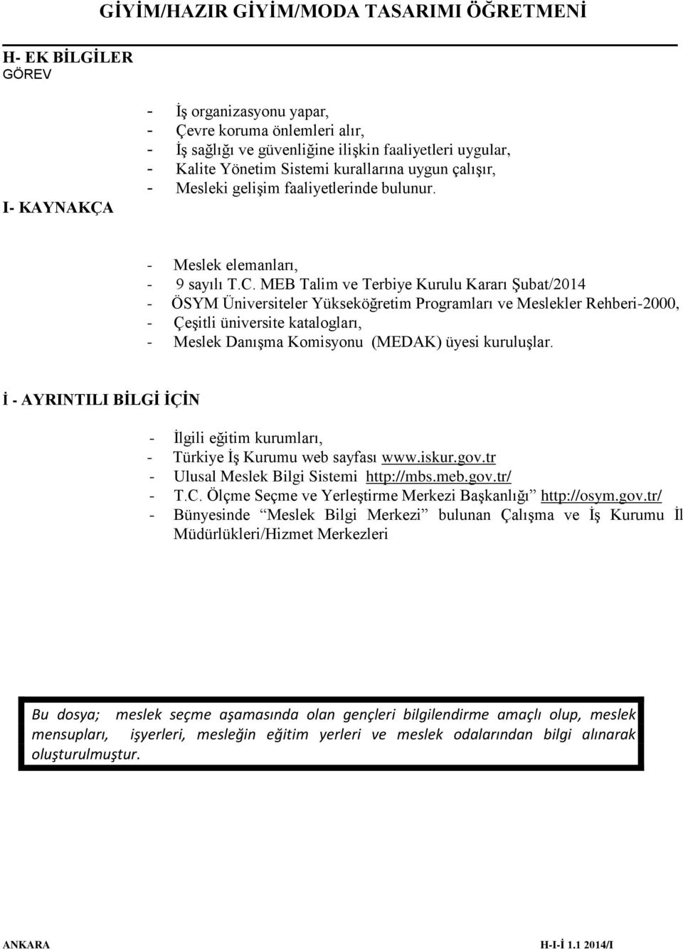 MEB Talim ve Terbiye Kurulu Kararı Şubat/2014 - ÖSYM Üniversiteler Yükseköğretim Programları ve Meslekler Rehberi-2000, - Çeşitli üniversite katalogları, - Meslek Danışma Komisyonu (MEDAK) üyesi