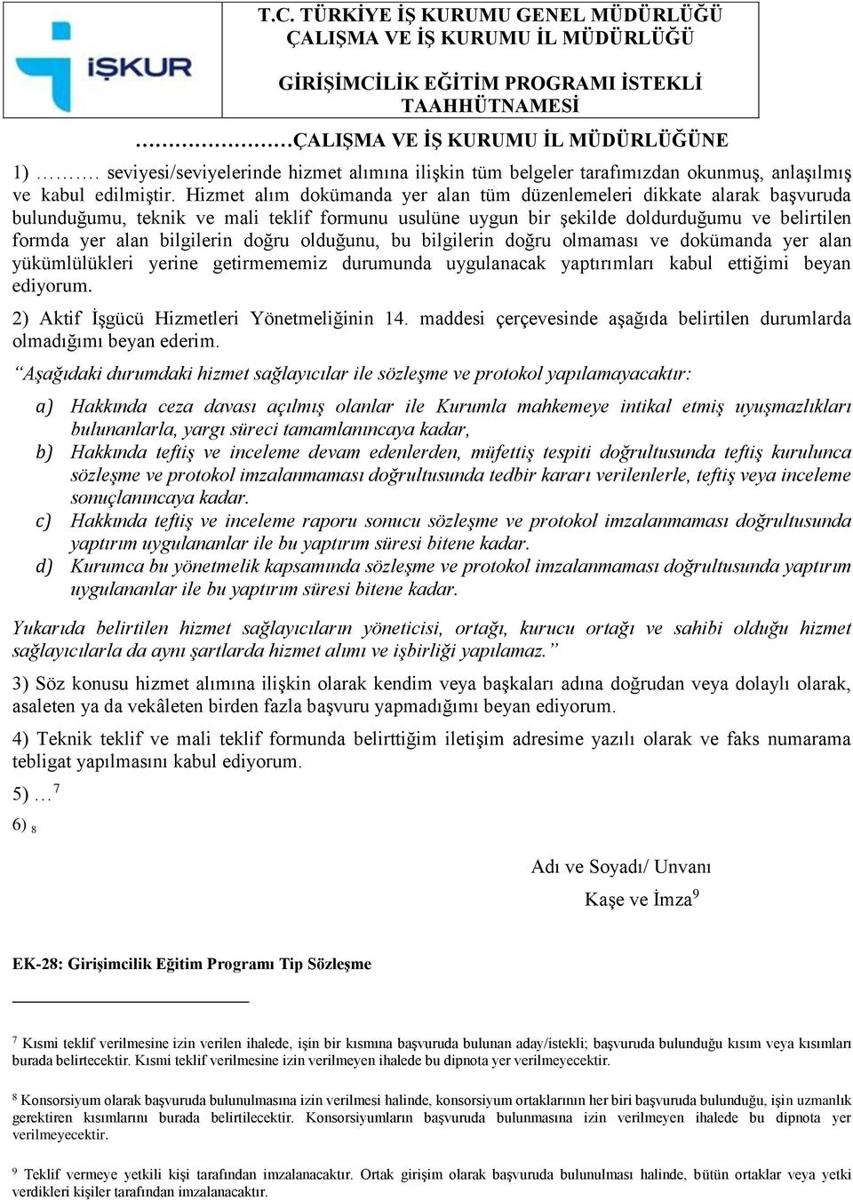 Hizmet alım dokümanda yer alan tüm düzenlemeleri dikkate alarak başvuruda bulunduğumu, teknik ve mali teklif formunu usulüne uygun bir şekilde doldurduğumu ve belirtilen formda yer alan bilgilerin