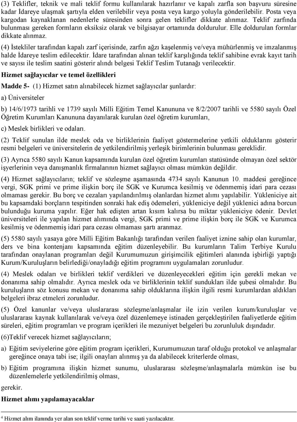 Elle doldurulan formlar dikkate alınmaz. (4) İstekliler tarafından kapalı zarf içerisinde, zarfın ağzı kaşelenmiş ve/veya mühürlenmiş ve imzalanmış halde İdareye teslim edilecektir.