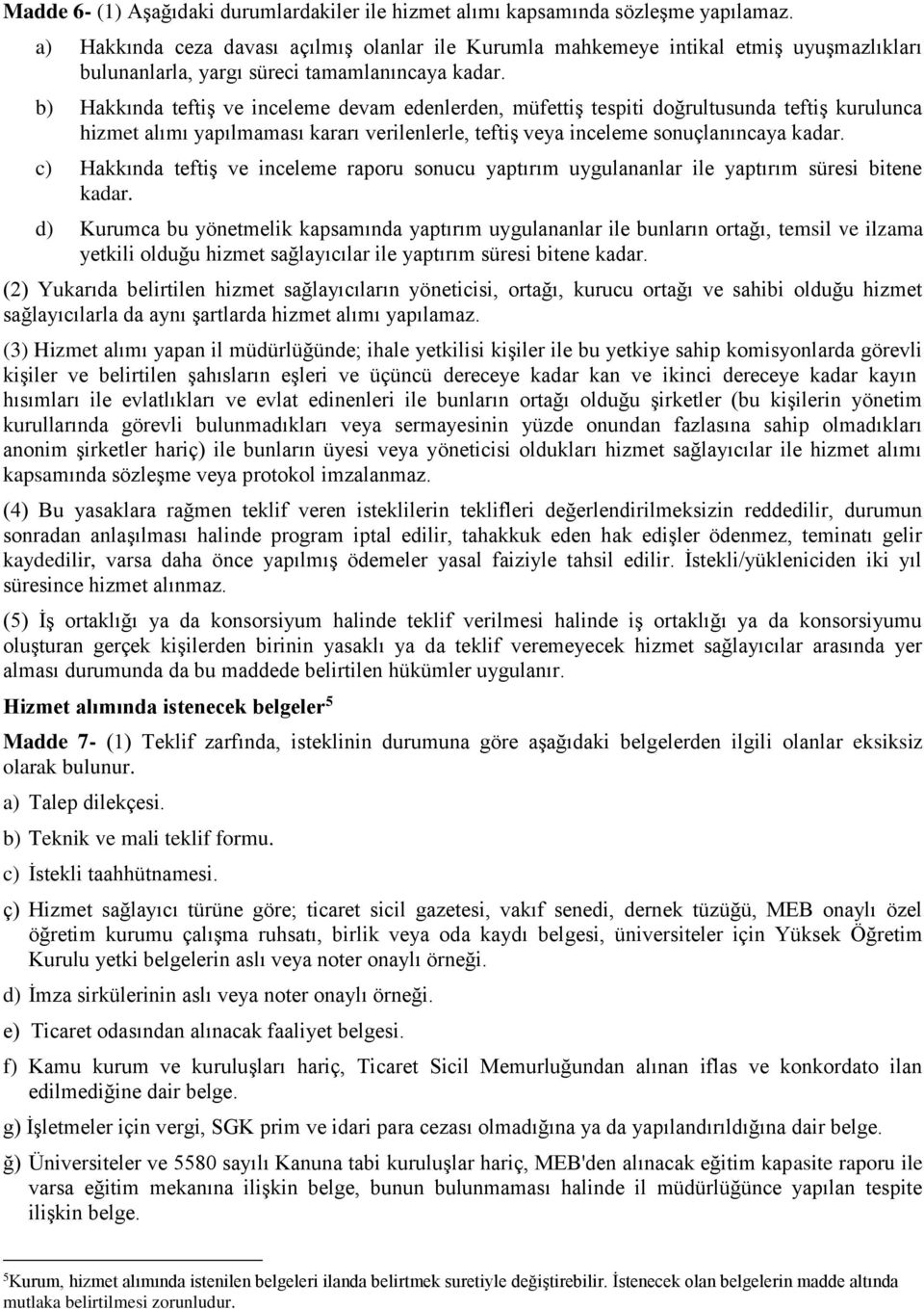 b) Hakkında teftiş ve inceleme devam edenlerden, müfettiş tespiti doğrultusunda teftiş kurulunca hizmet alımı yapılmaması kararı verilenlerle, teftiş veya inceleme sonuçlanıncaya kadar.