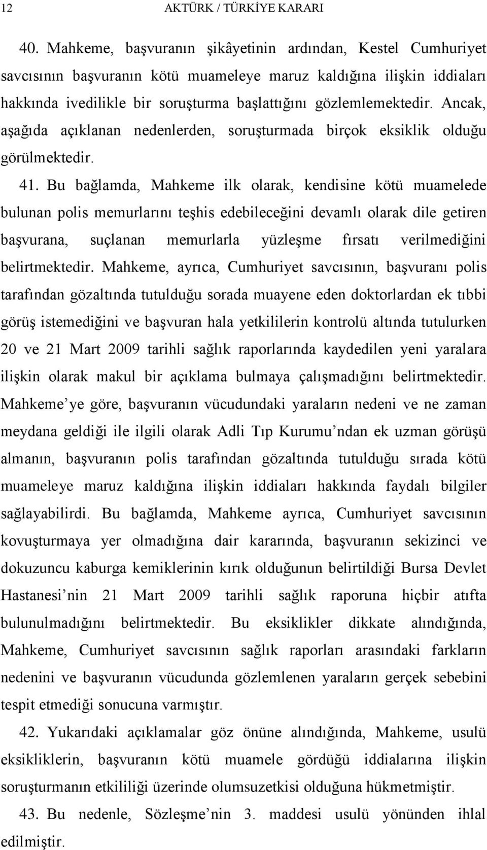 Ancak, aģağıda açıklanan nedenlerden, soruģturmada birçok eksiklik olduğu görülmektedir. 41.