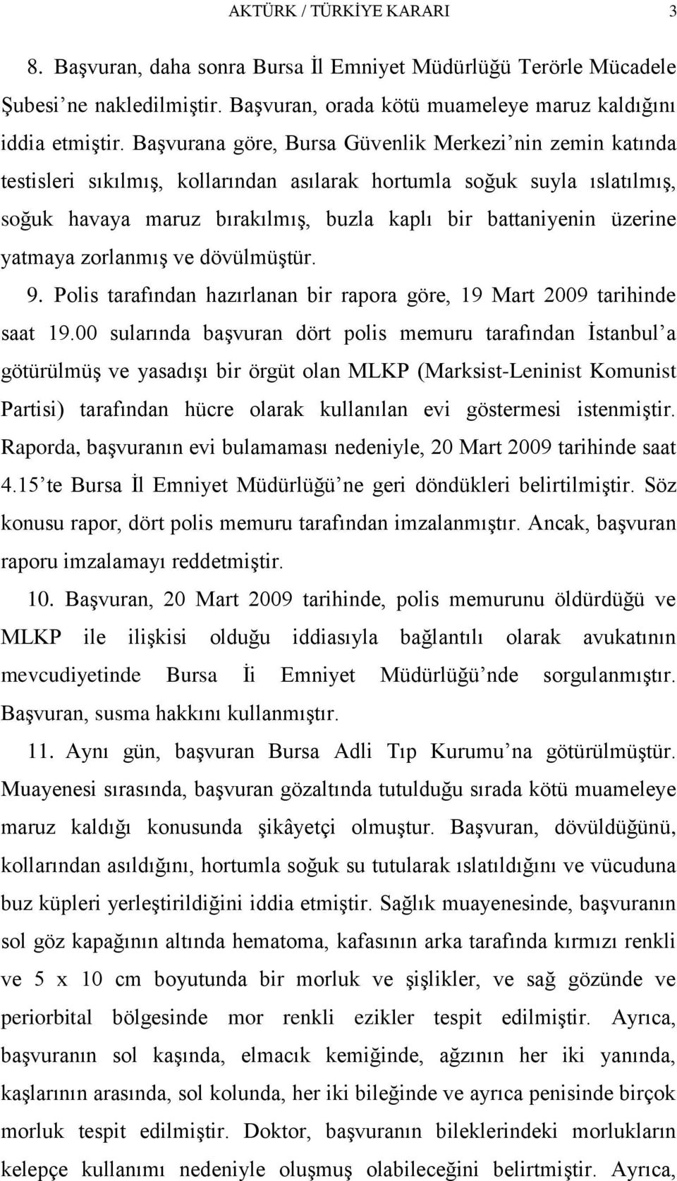 yatmaya zorlanmıģ ve dövülmüģtür. 9. Polis tarafından hazırlanan bir rapora göre, 19 Mart 2009 tarihinde saat 19.