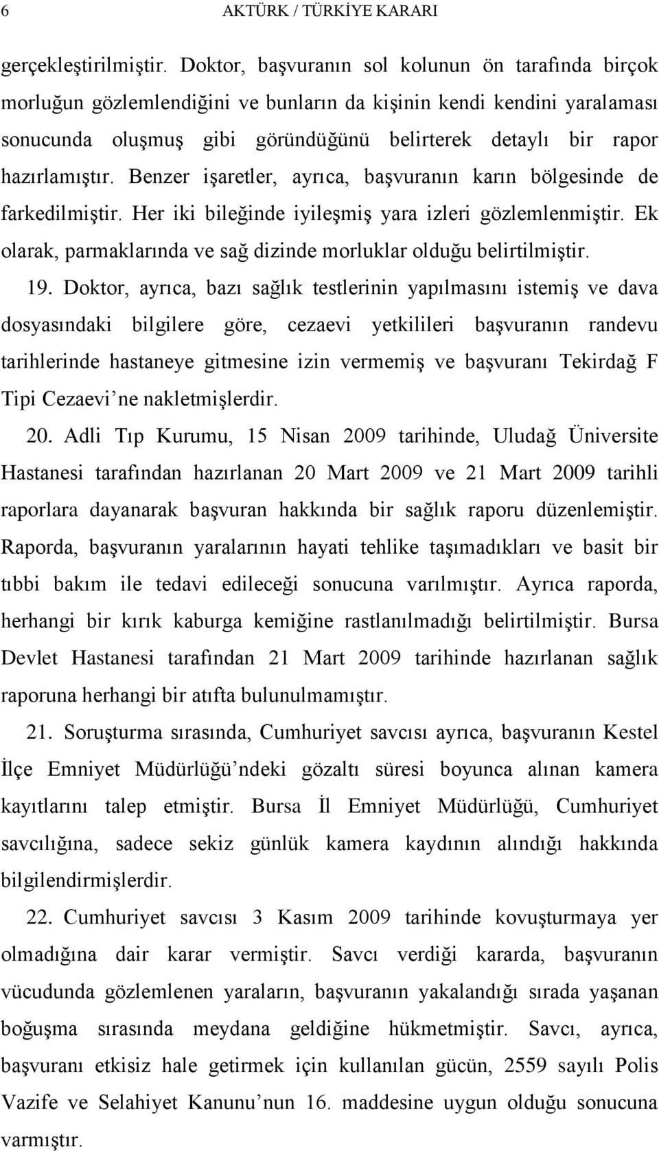 hazırlamıģtır. Benzer iģaretler, ayrıca, baģvuranın karın bölgesinde de farkedilmiģtir. Her iki bileğinde iyileģmiģ yara izleri gözlemlenmiģtir.