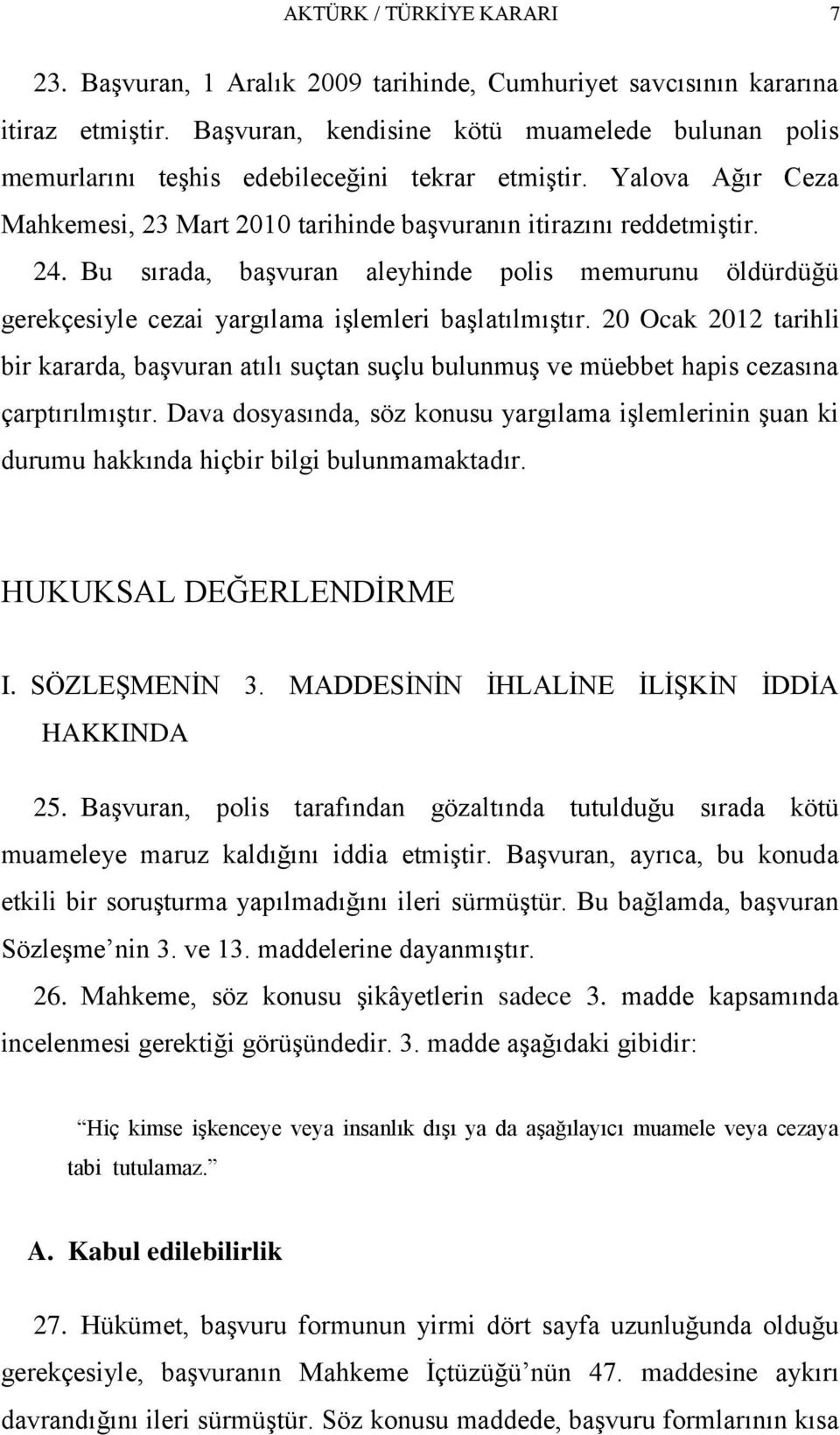 Bu sırada, baģvuran aleyhinde polis memurunu öldürdüğü gerekçesiyle cezai yargılama iģlemleri baģlatılmıģtır.