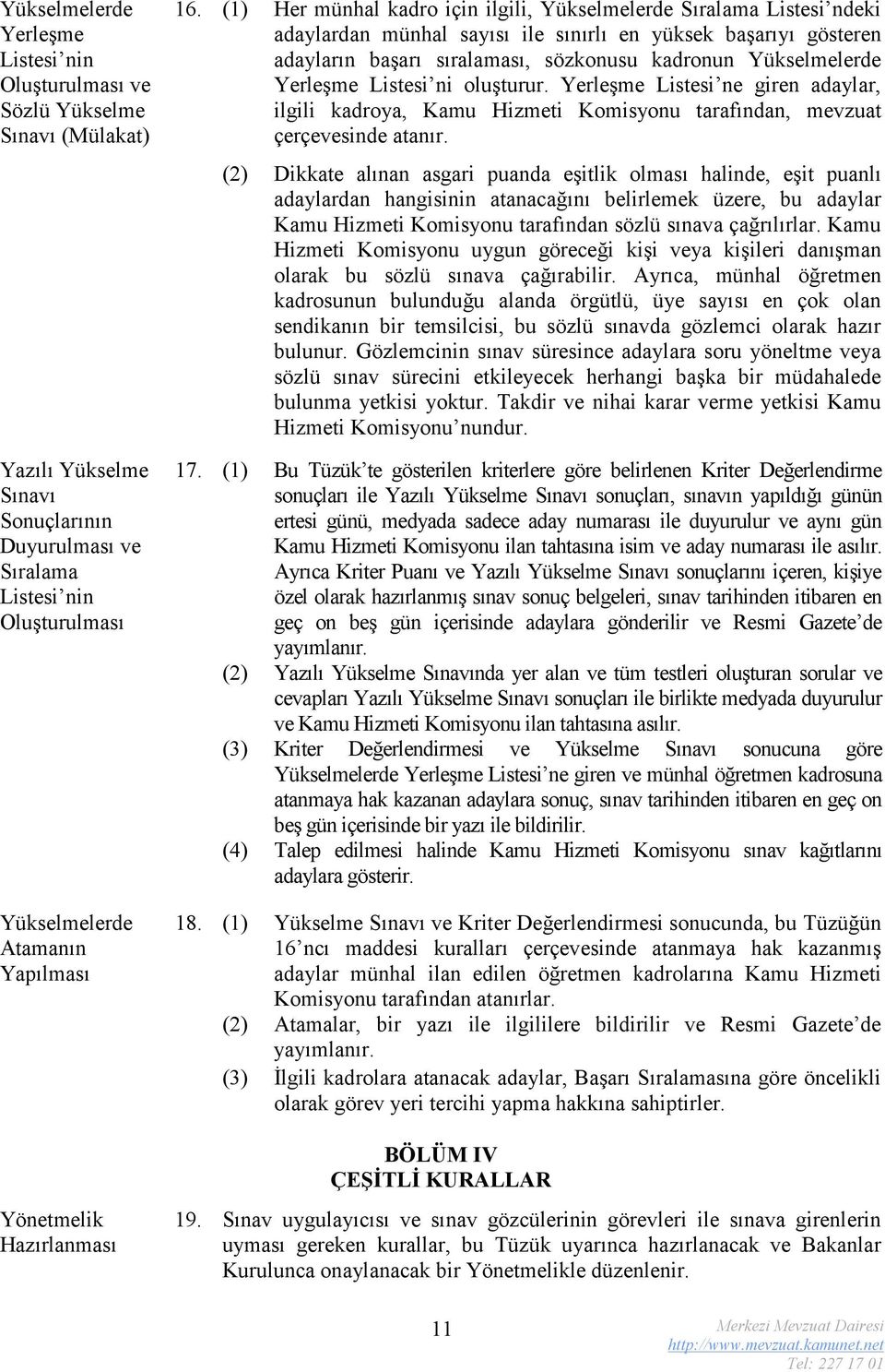 (1) Her münhal kadro için ilgili, Yükselmelerde Sıralama Listesi ndeki adaylardan münhal sayısı ile sınırlı en yüksek başarıyı gösteren adayların başarı sıralaması, sözkonusu kadronun Yükselmelerde